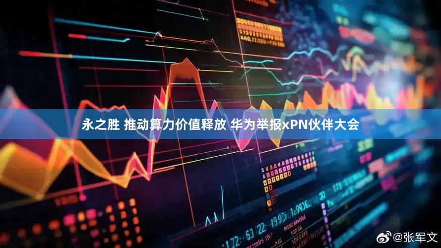 永之胜 推动算力价值释放 华为举报xPN伙伴大会